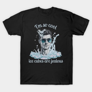 I'm So Cool_Ice Cubes are Jealous_1 b T-Shirt